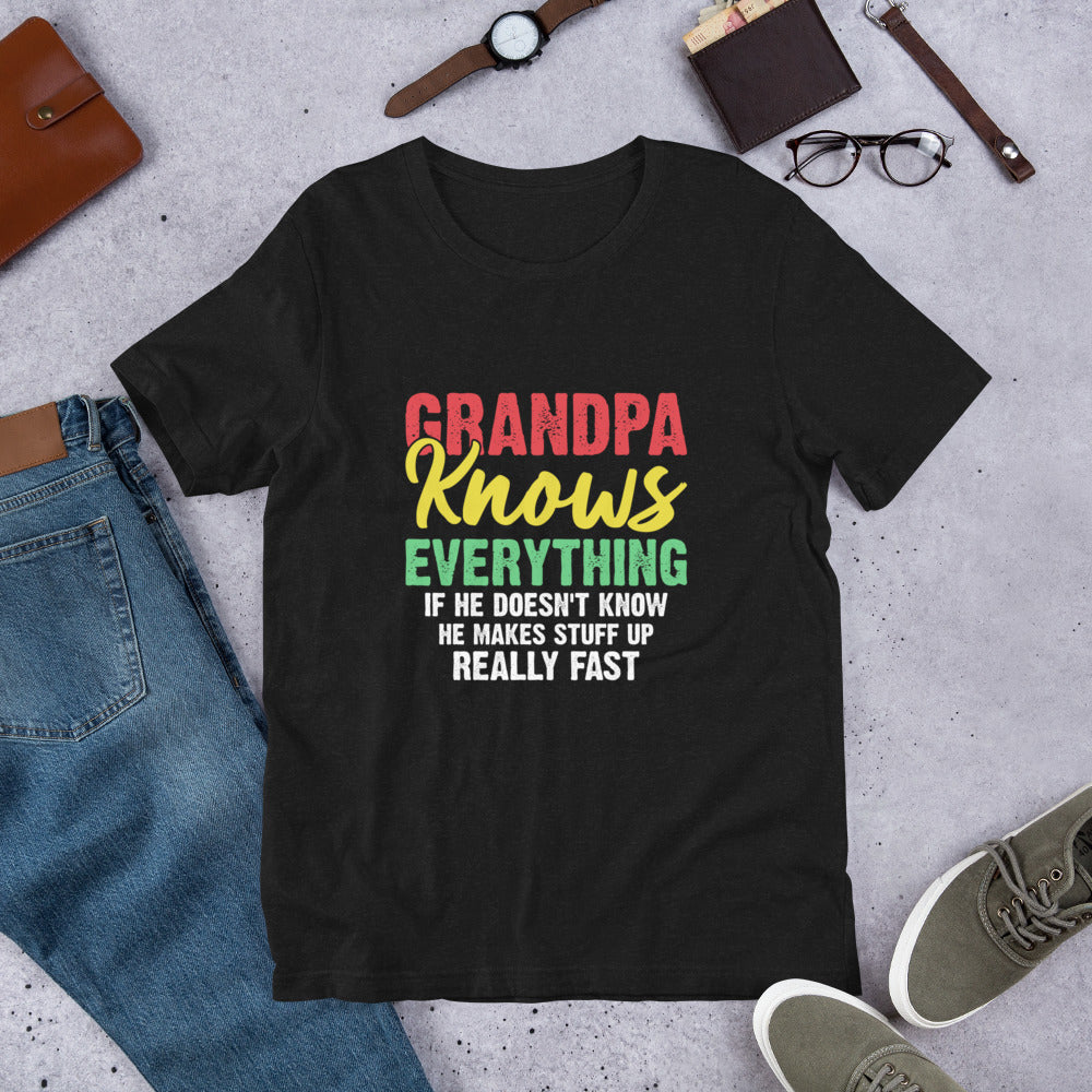 Grandpa Knows Everything If He Doesn't Know He Makes Stuff Up Really Fast Unisex T-shirt