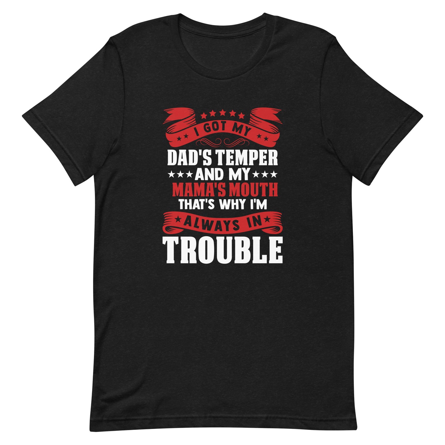 I Got My Dad's Temper and my Mama's Mouth That's Why I'm Always in Trouble Unisex T-shirt