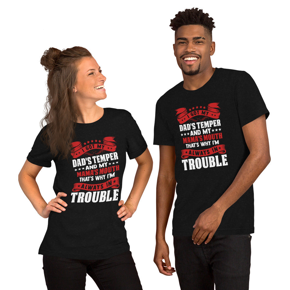 I Got My Dad's Temper and my Mama's Mouth That's Why I'm Always in Trouble Unisex T-shirt