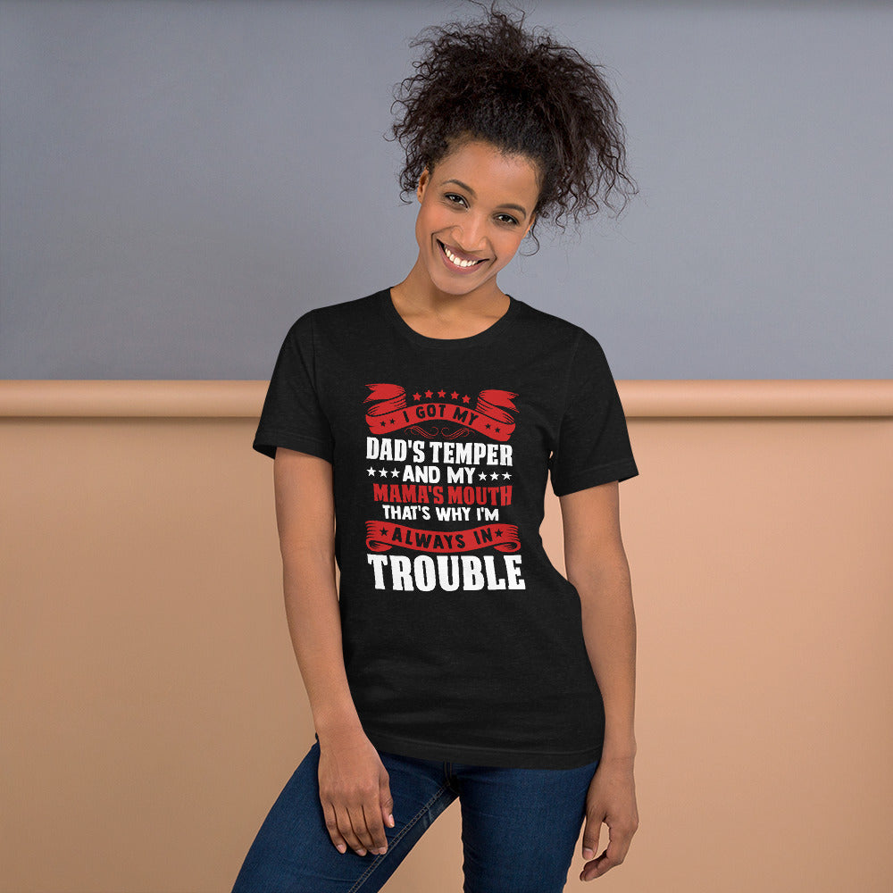 I Got My Dad's Temper and my Mama's Mouth That's Why I'm Always in Trouble Unisex T-shirt
