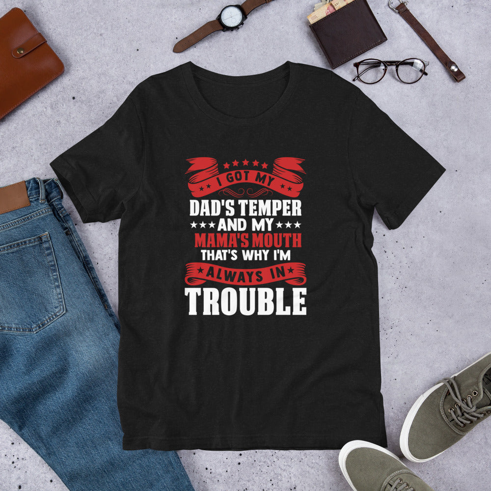 I Got My Dad's Temper and my Mama's Mouth That's Why I'm Always in Trouble Unisex T-shirt