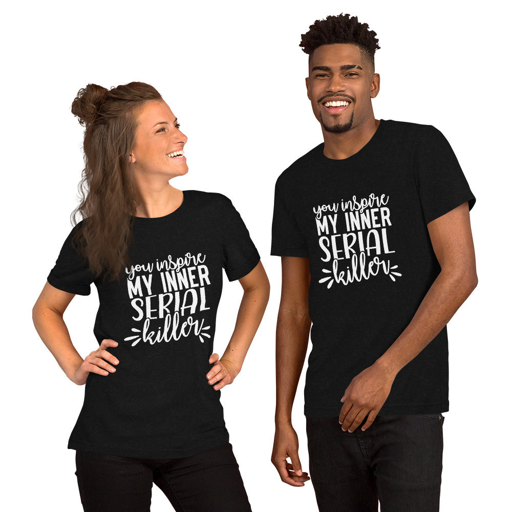 You Inspire My Inner Serial Killer Unisex t-shirt