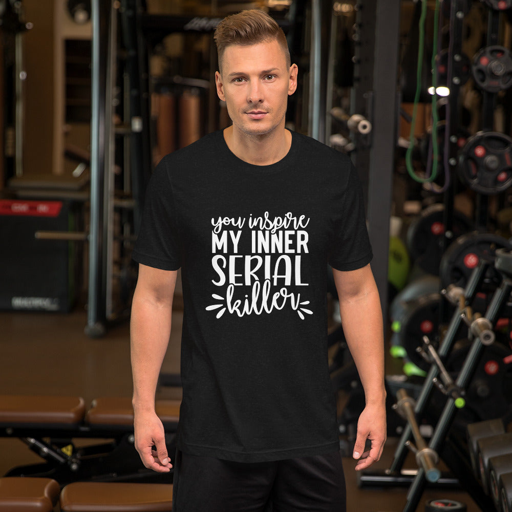 You Inspire My Inner Serial Killer Unisex t-shirt