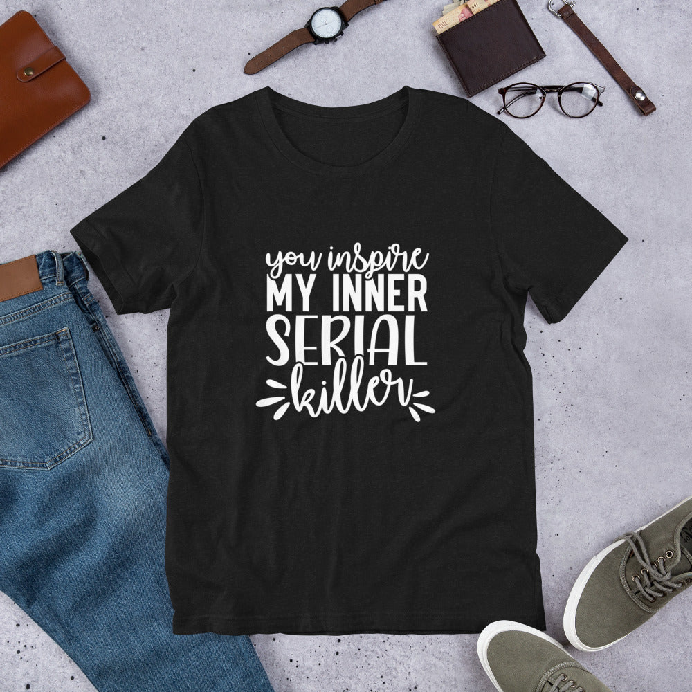 You Inspire My Inner Serial Killer Unisex t-shirt