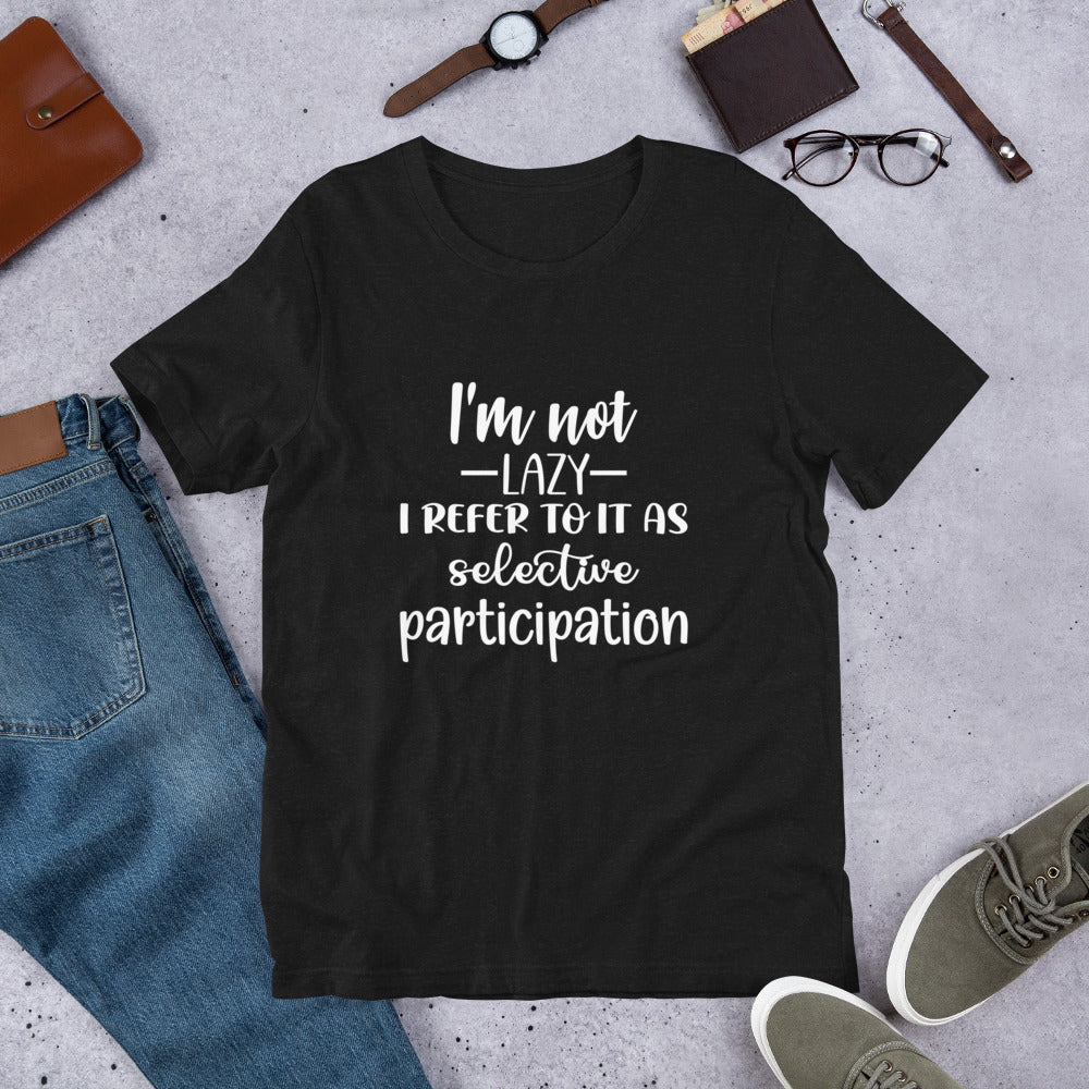 I'm Not Lazy I Refer to it as Selective Participation Unisex t-shirt