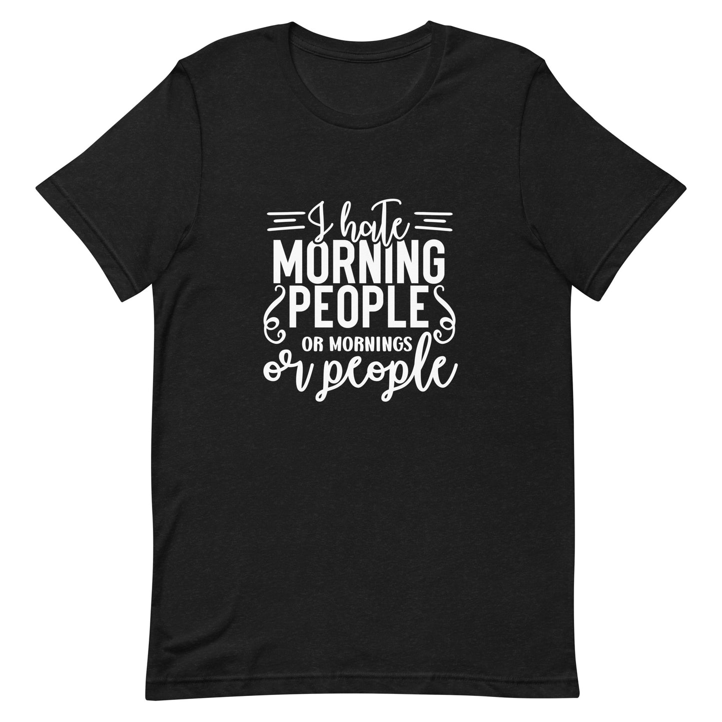 I Hate Morning People or Mornings or People Unisex T-shirt