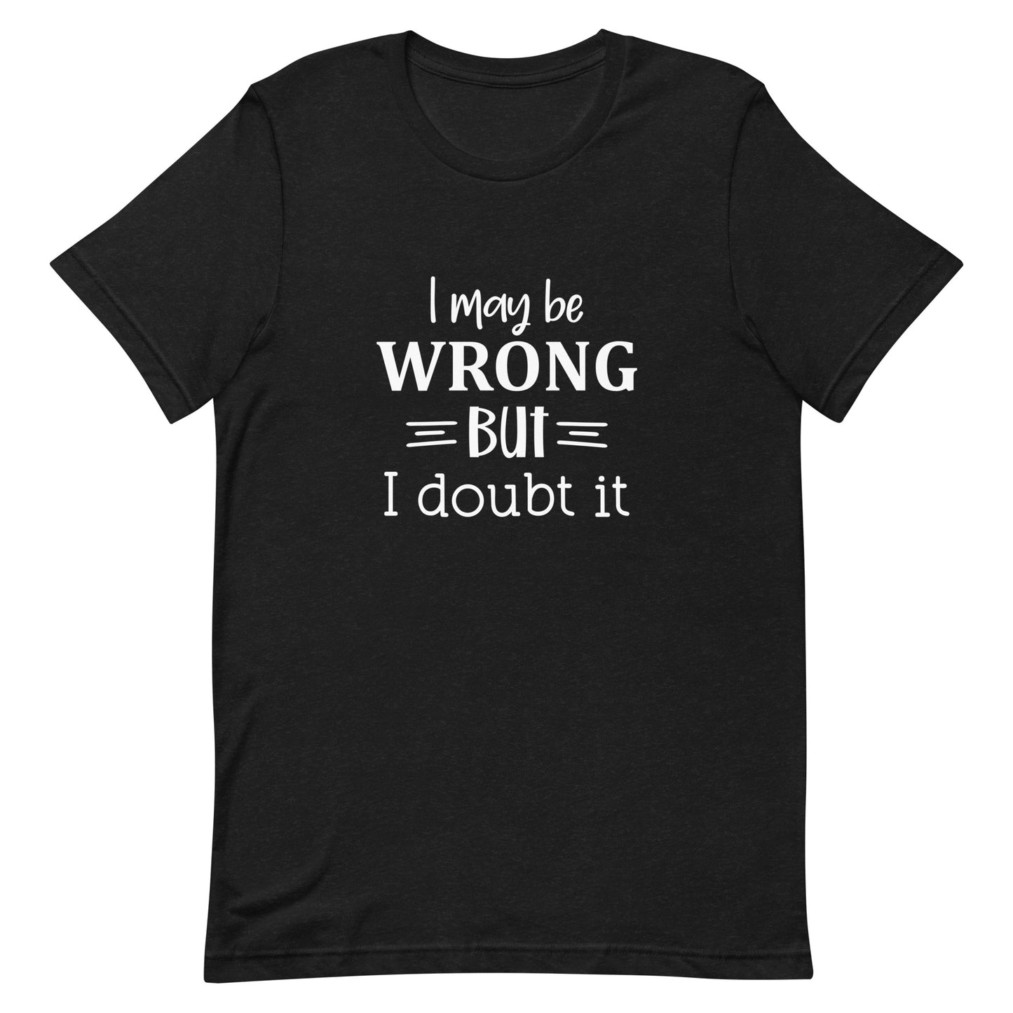 I May Be Wrong But I Doubt It Unisex t-shirt