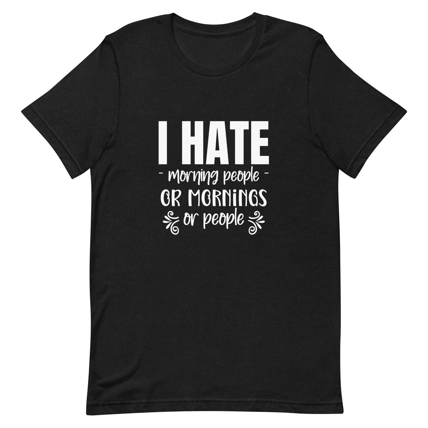 I Hate Morning People or Mornings or People Unisex T-shirt