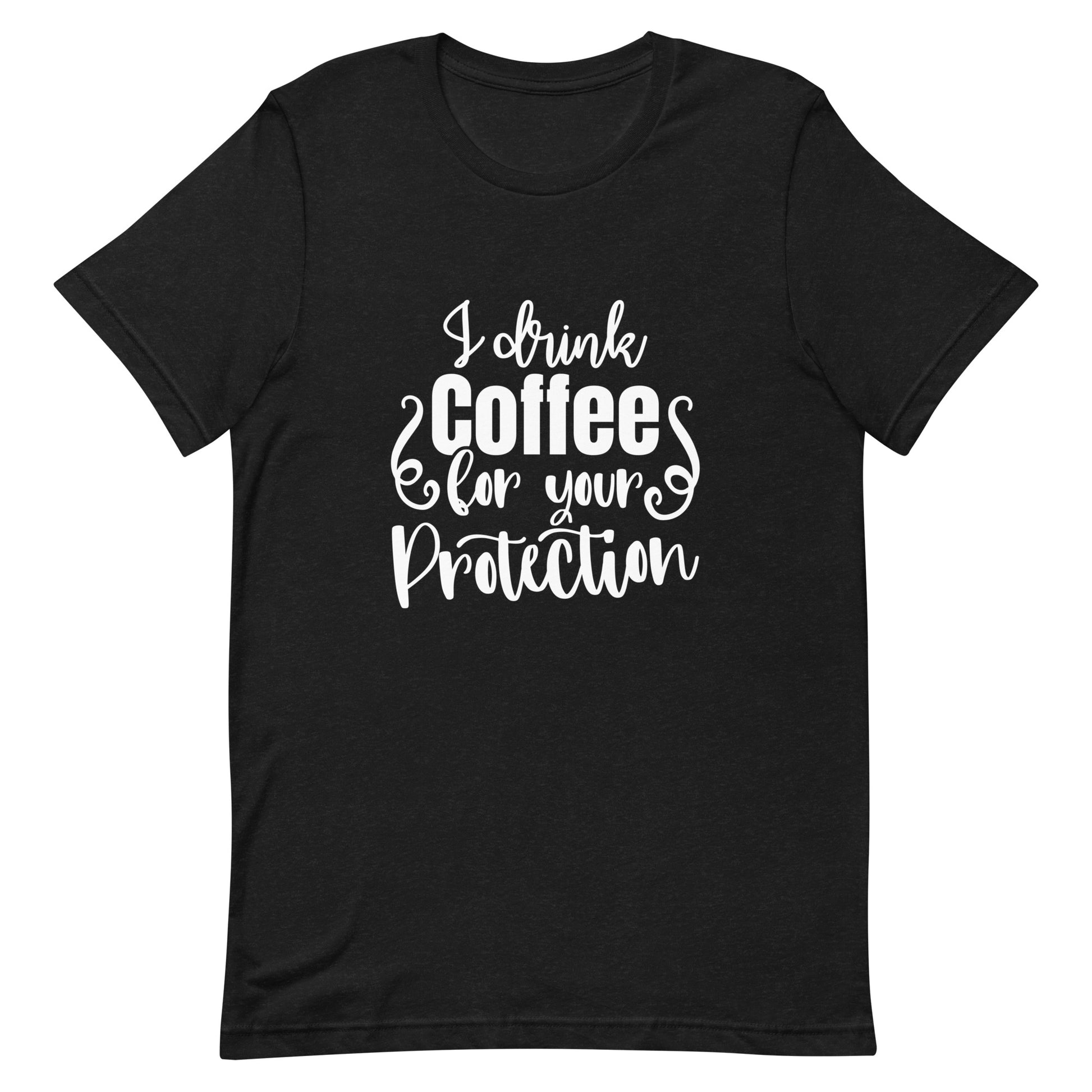 I Drink Coffee for Your Protection Unisex T-shirt
