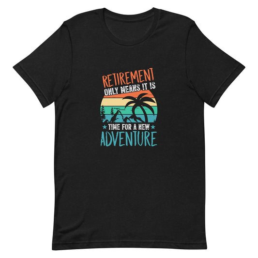 Retirement Just Means It is Time for a New Adventure Unisex t-shirt