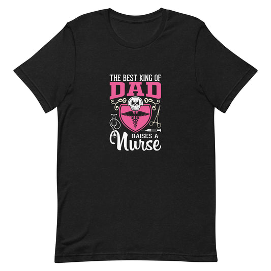The Best Kind of Dad Raises a Nurse Unisex t-shirt