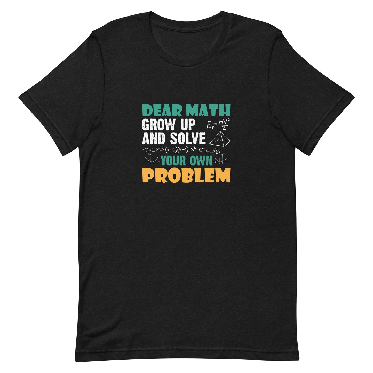 Dear Math Grow Up and Solve Your Own Problem Unisex T-shirt