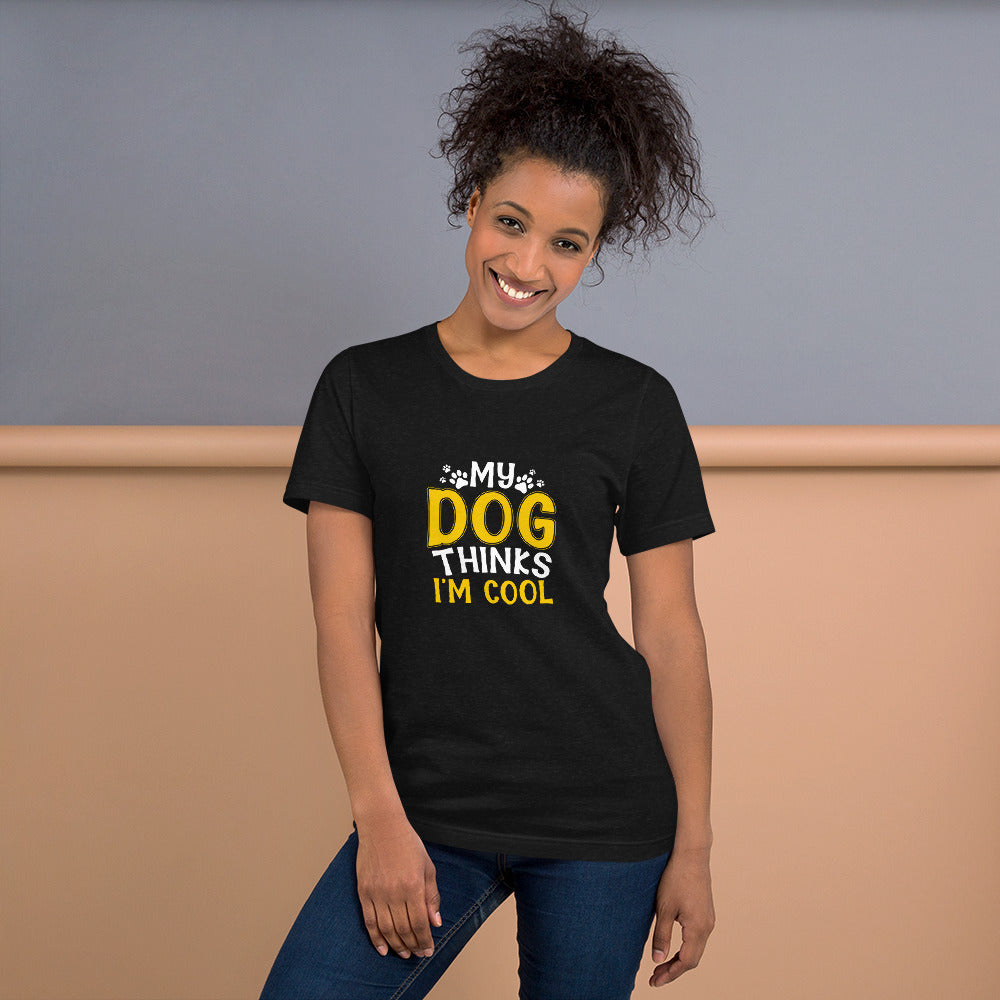 My Dog Thinks I'm Cool Unisex t-shirt
