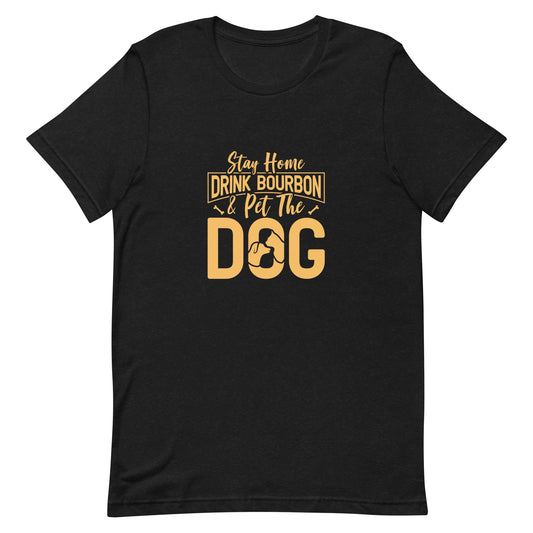 Stay Home Drink Bourbon Pet the Dog Unisex t-shirt