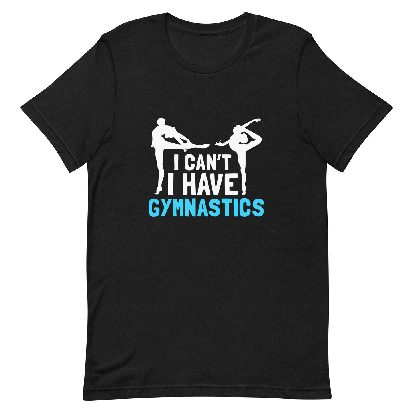 I Can't I Have Gymnastics Unisex T-shirt - Sports