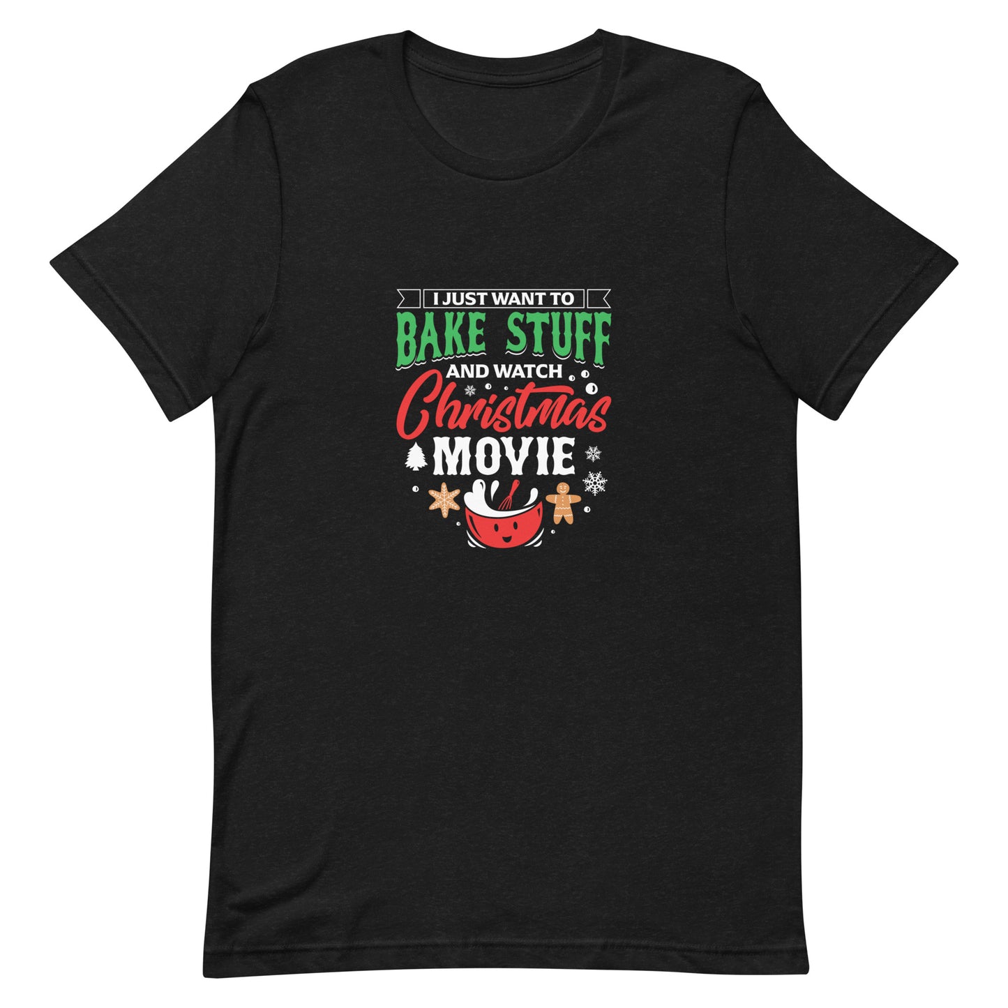 I Just Want to Bake Stuff and Watch Christmas Movie Unisex T-Shirt