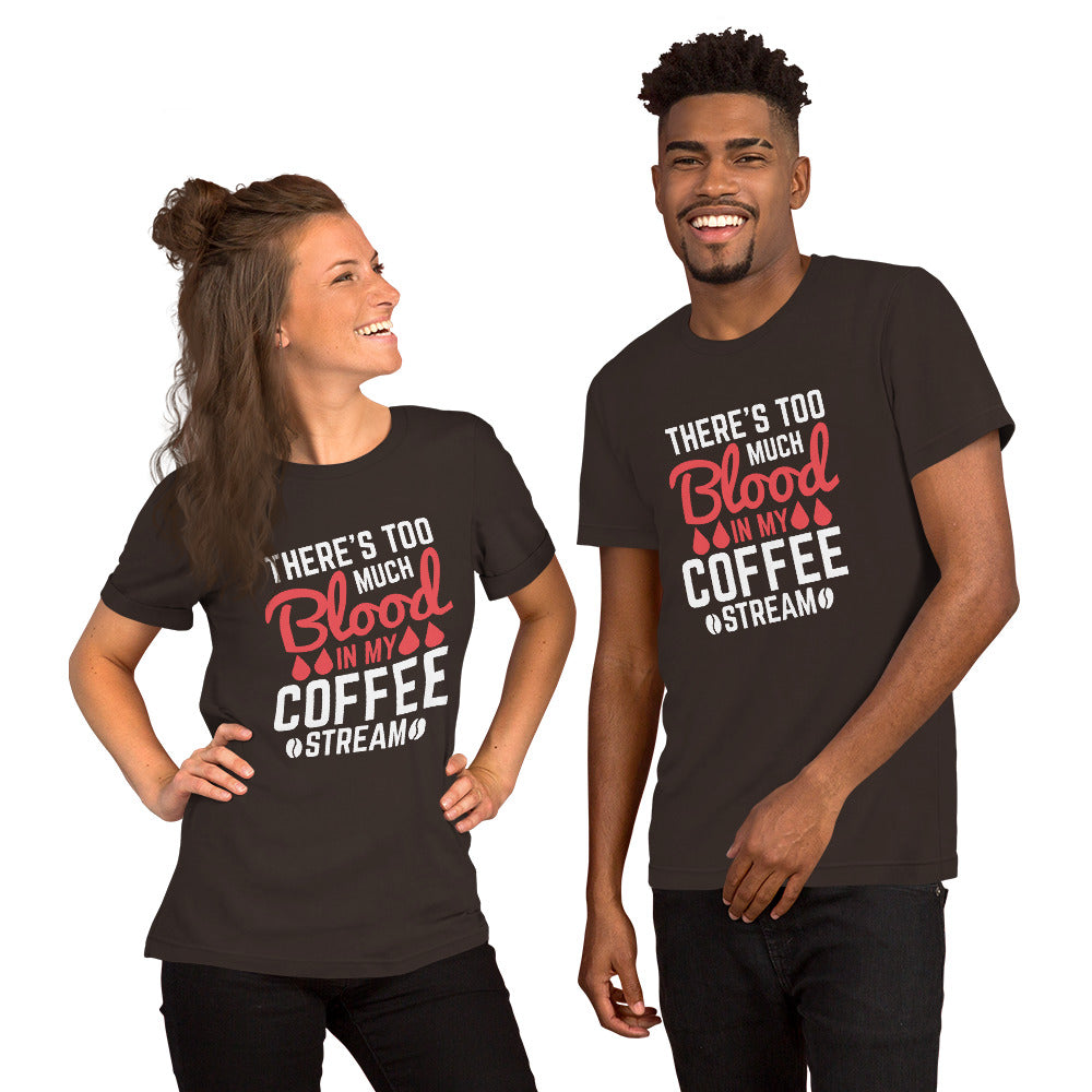 There's Too Much Blood in my Coffee Unisex t-shirt