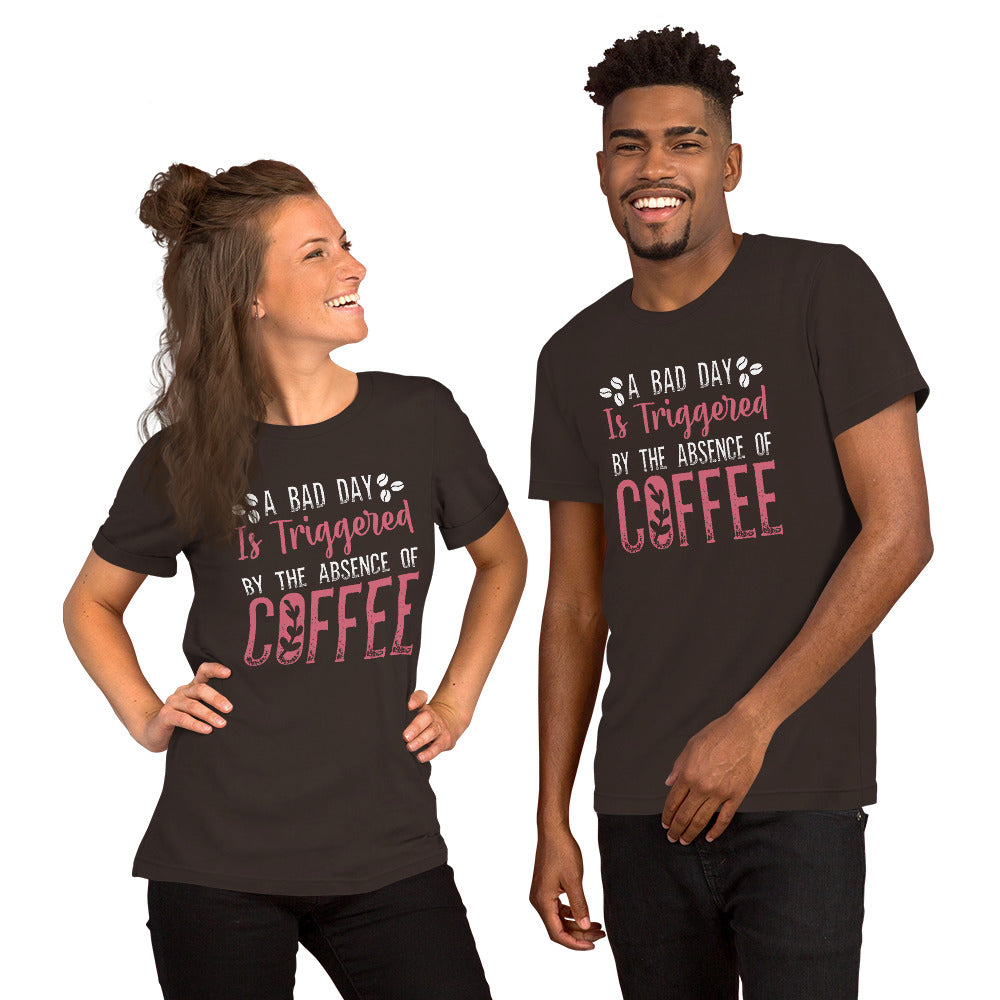 A Bad Day is Triggered by the Absence of Coffee Tshirt