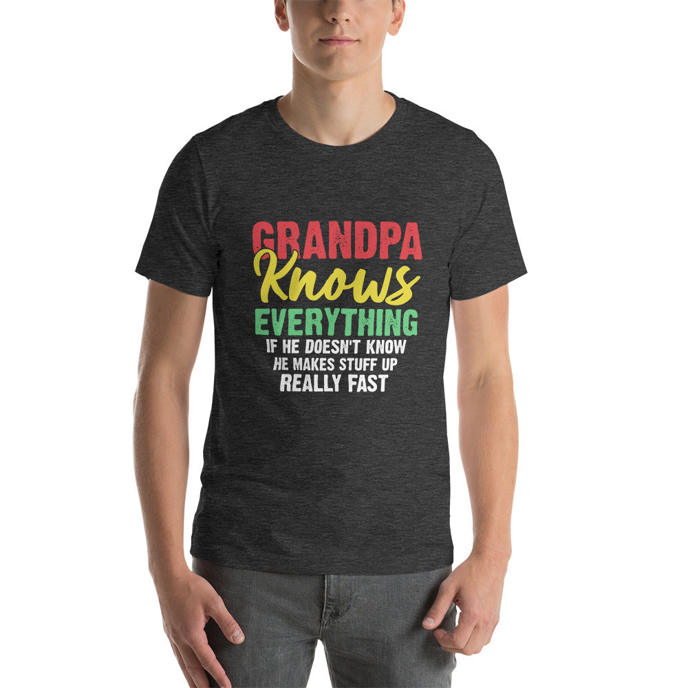 Grandpa Knows Everything If He Doesn't Know He Makes Stuff Up Really Fast Unisex T-shirt