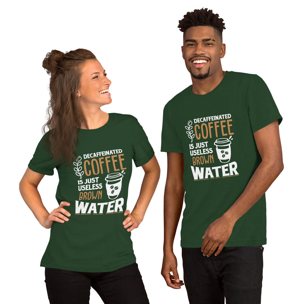 Decaffeinated Coffee is Just Useless Brown Water Unisex T-shirt