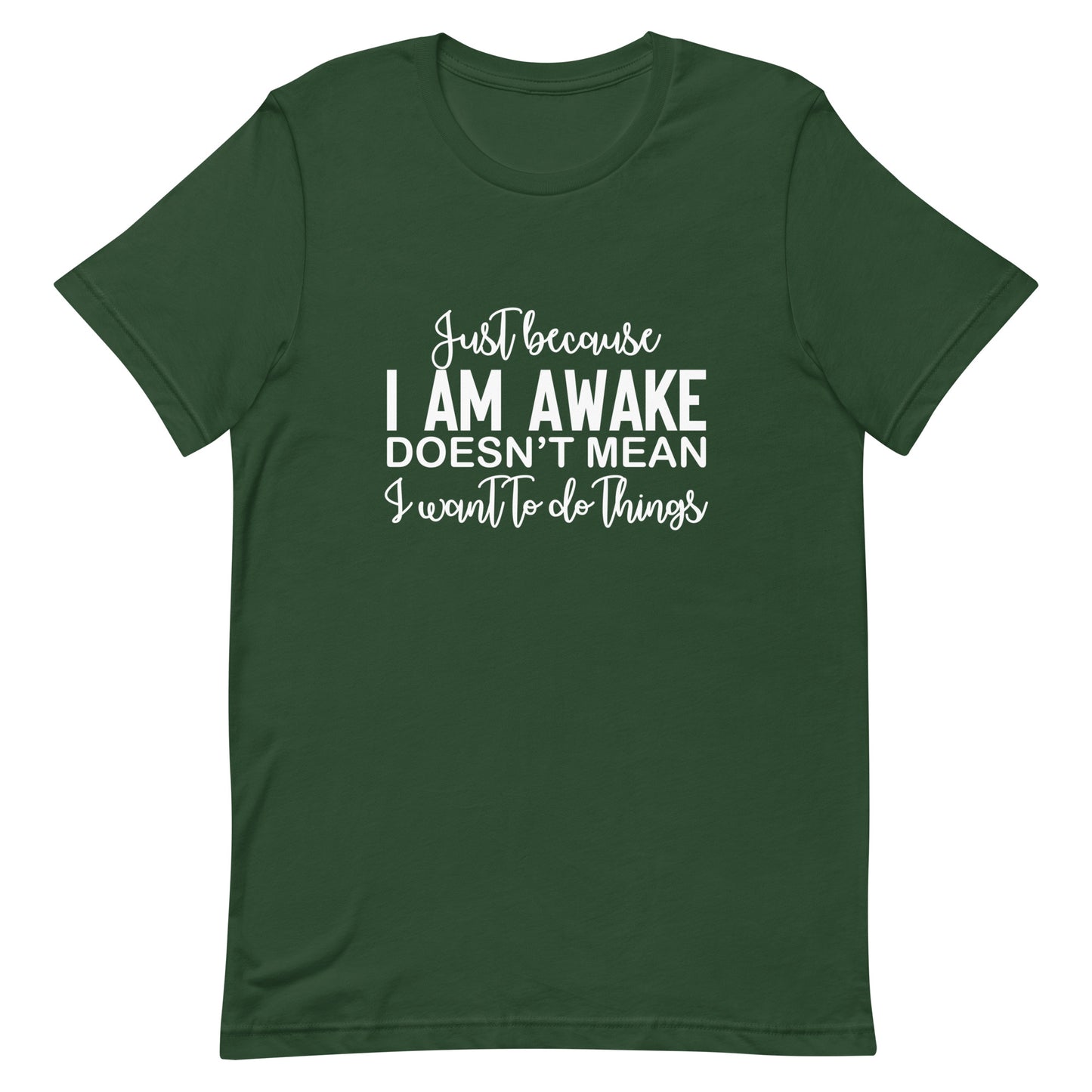 Just Because I Am Awake Doesn't Mean I Want to do Things Unisex t-shirt