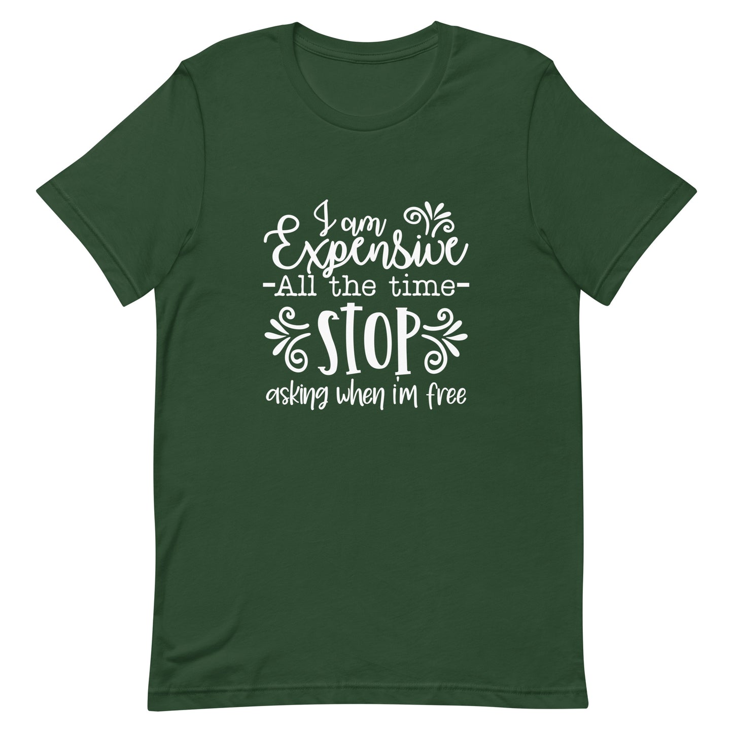 I am Expensive All the Time Stop Asking When I'm Free Unisex T-shirt