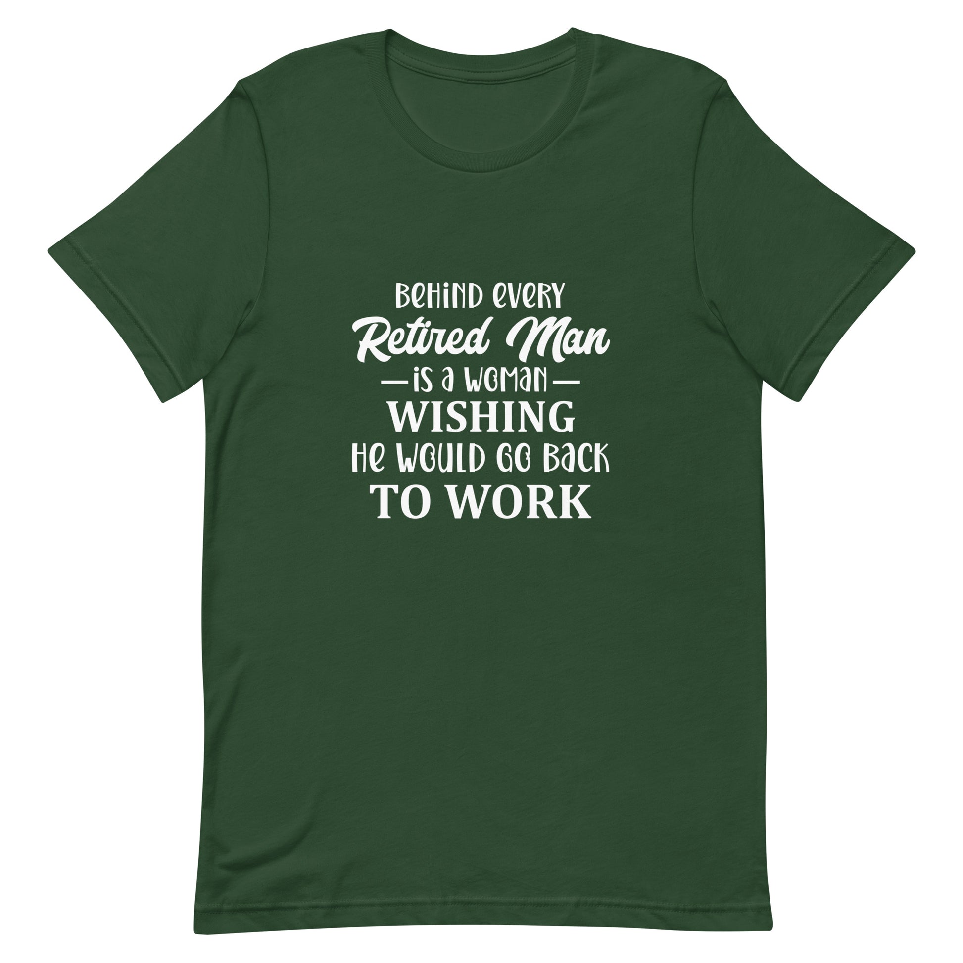 Behind Every Retired Man is a Woman Wishing He Would Go Back To Work Unisex Tshirt