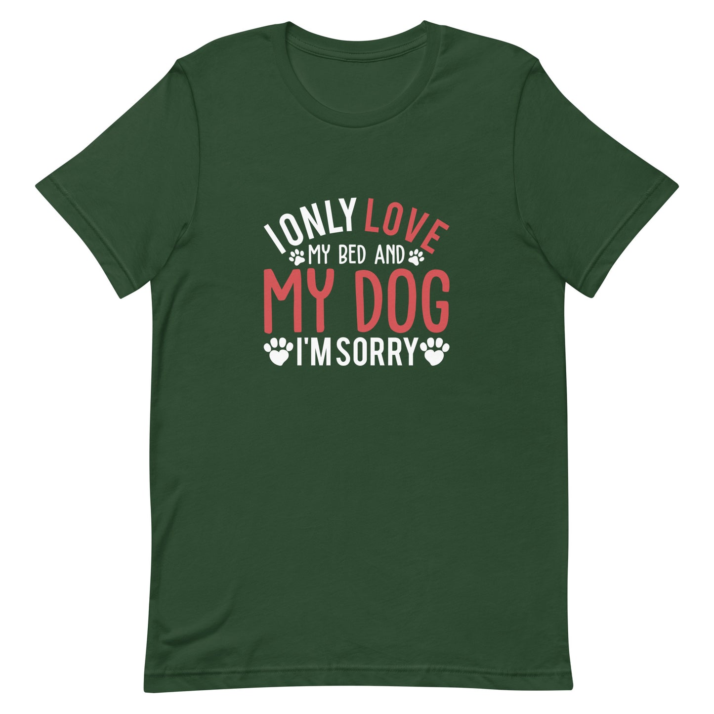I Only Love My Bed and My Dog I'm Sorry Unisex t-shirt
