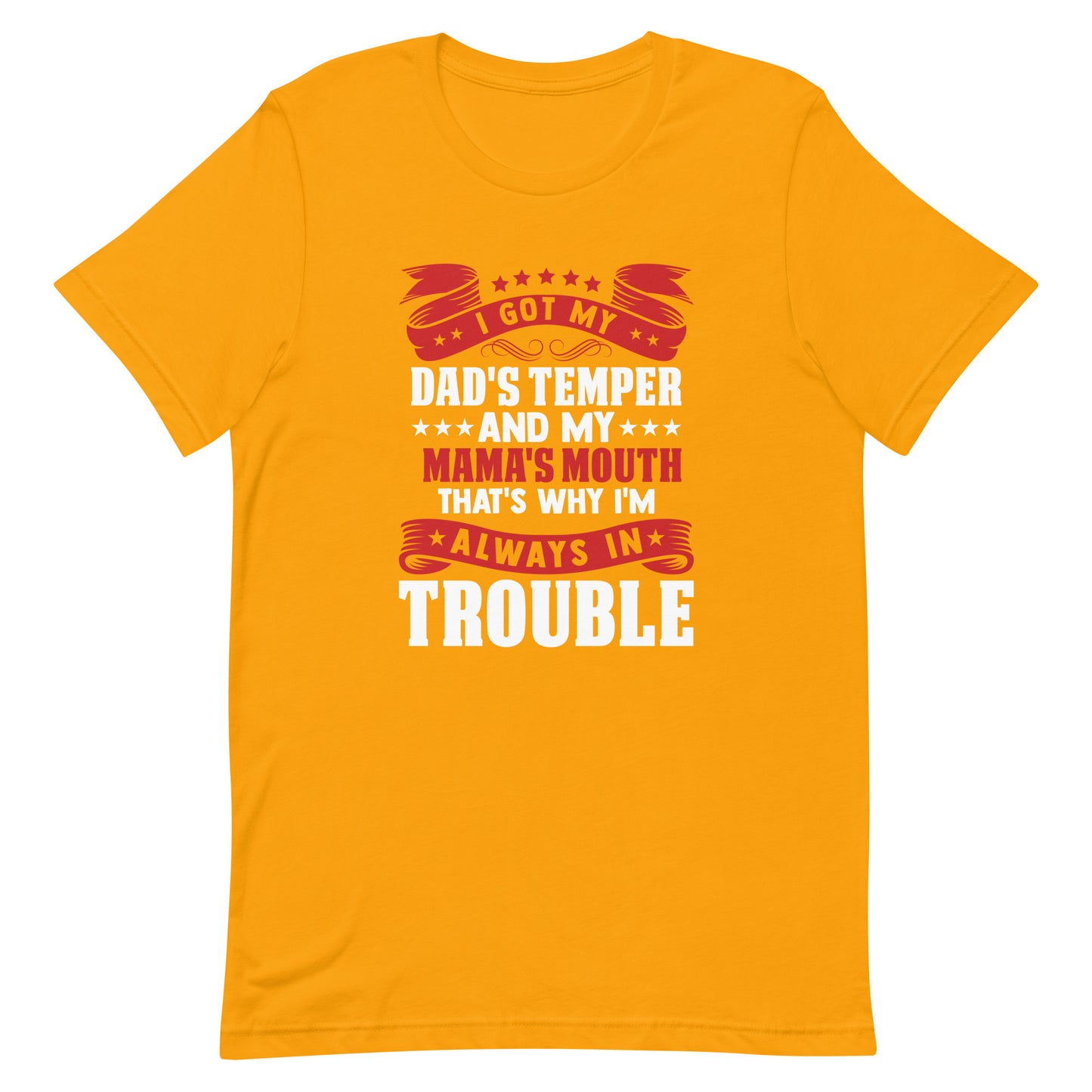 I Got My Dad's Temper and my Mama's Mouth That's Why I'm Always in Trouble Unisex T-shirt