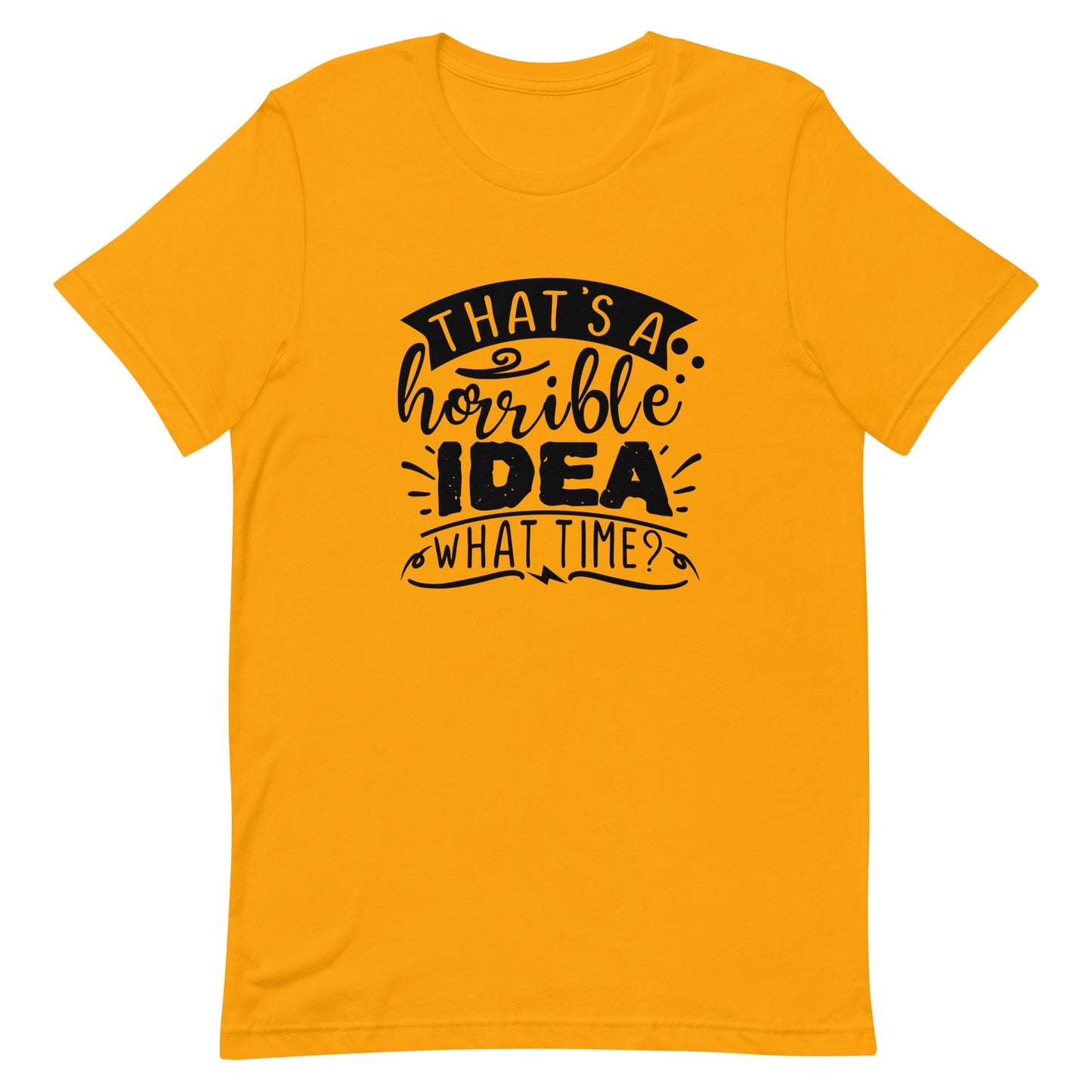 That's a Horrible Idea What Time? Unisex t-shirt