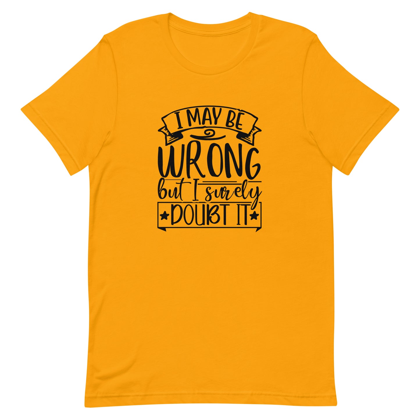 I May Be Wrong But I Surely Doubt It Unisex t-shirt