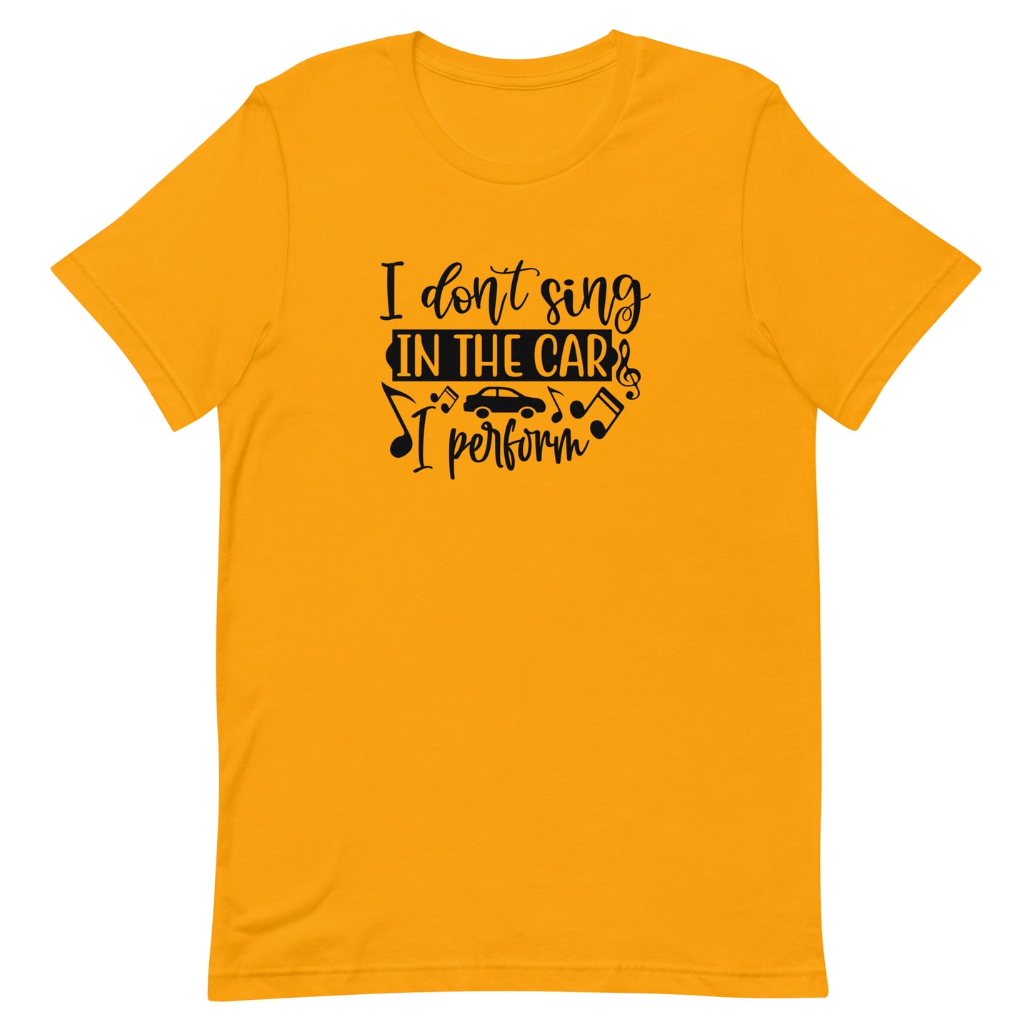I Don't Sing in the Car I Perform Unisex T-shirt - Music