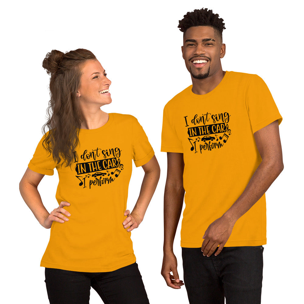 I Don't Sing in the Car I Perform Unisex T-shirt - Music