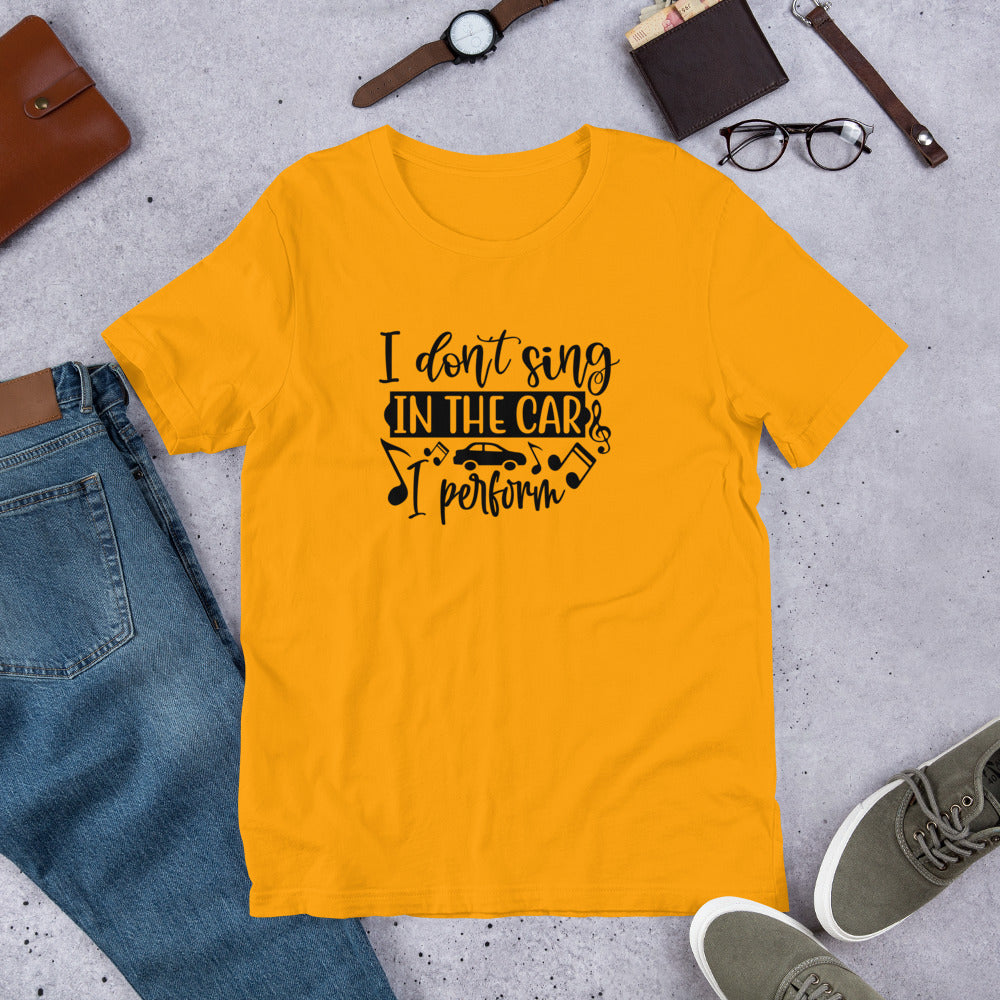 I Don't Sing in the Car I Perform Unisex T-shirt - Music