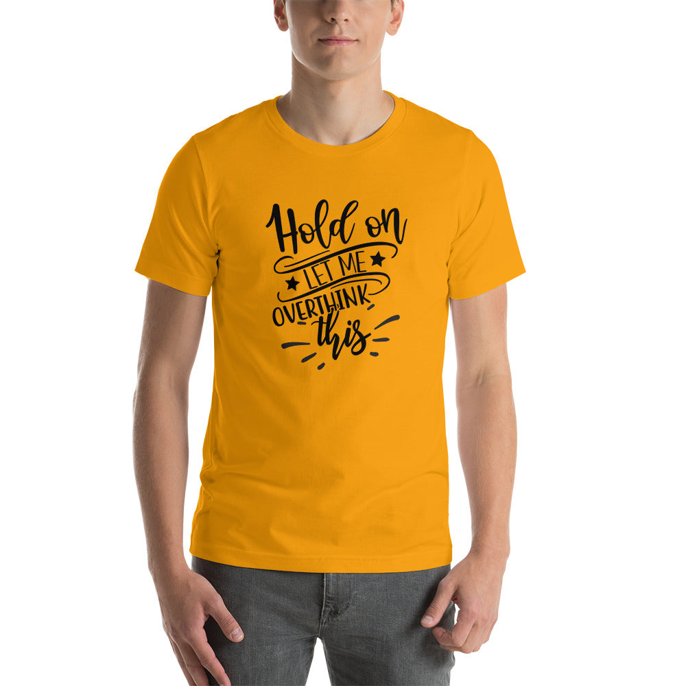 Hold On Let Me Overthink This Unisex T-shirt