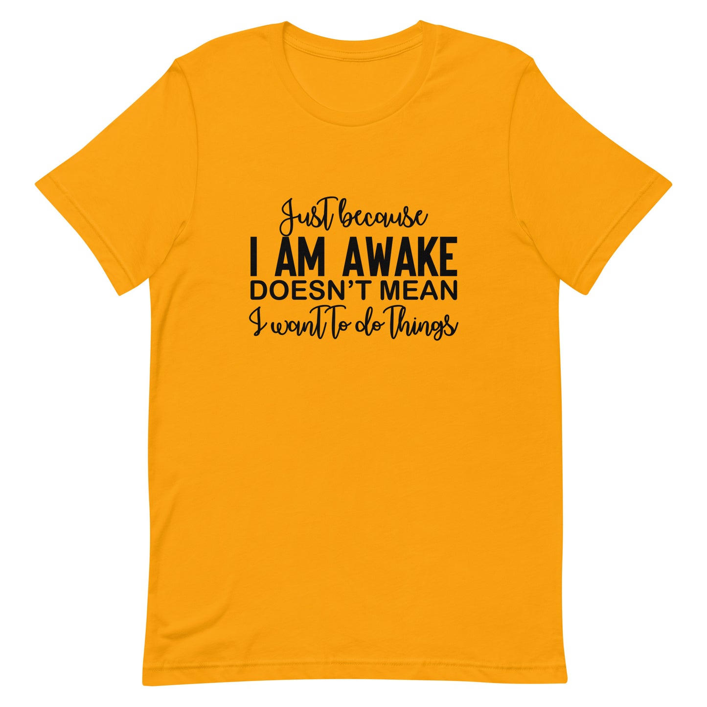Just Because I Am Awake Doesn't Mean Unisex t-shirt