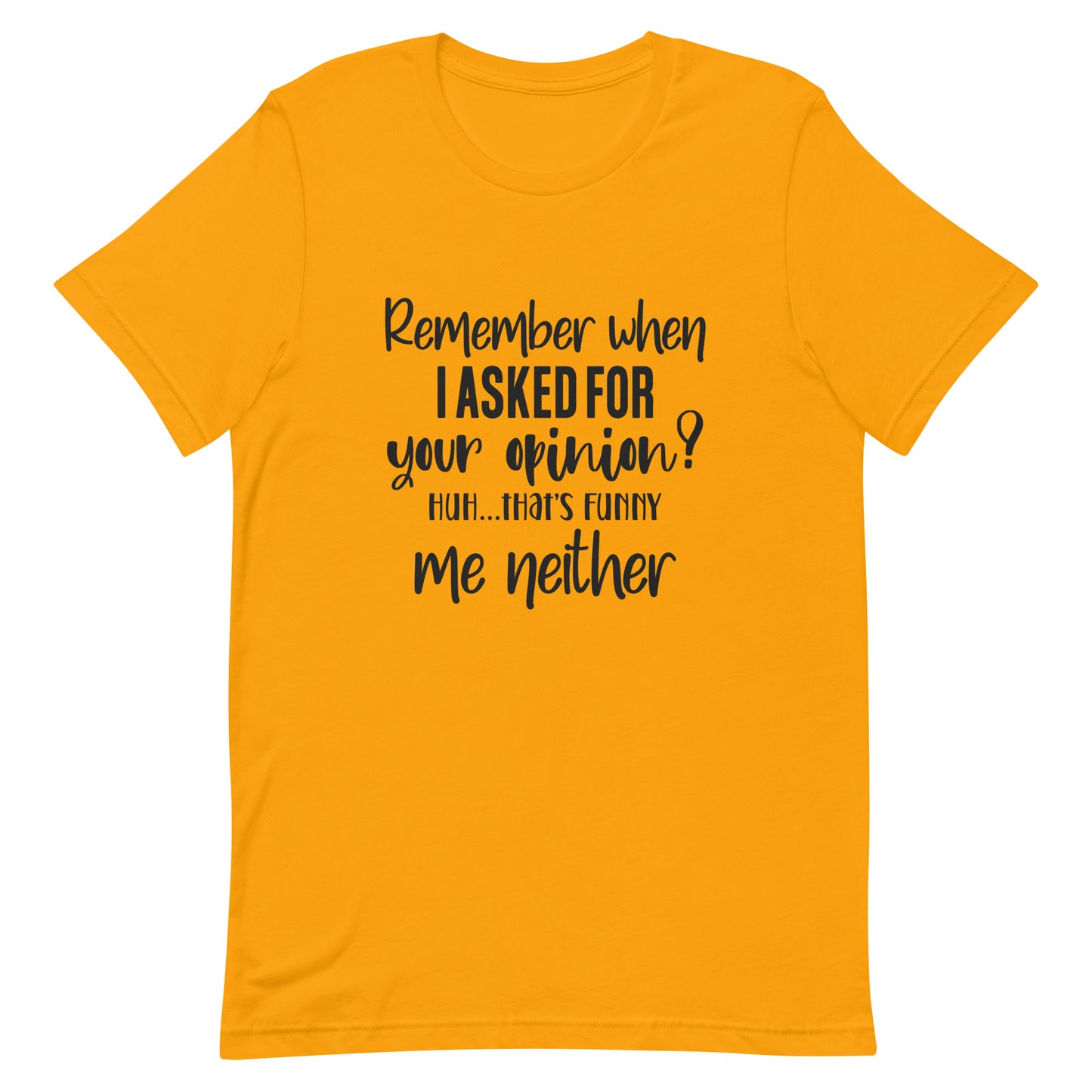 Remember When I Asked for Your Opinion? Unisex t-shirt