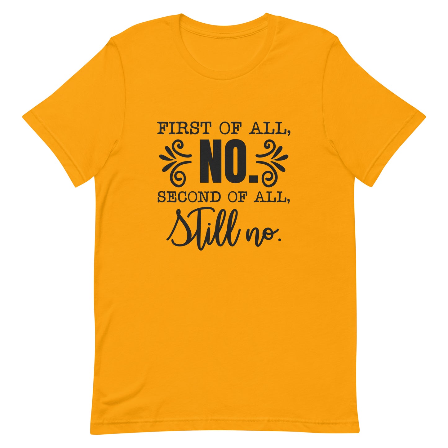 First of All No Second of All Still No Unisex T-shirt