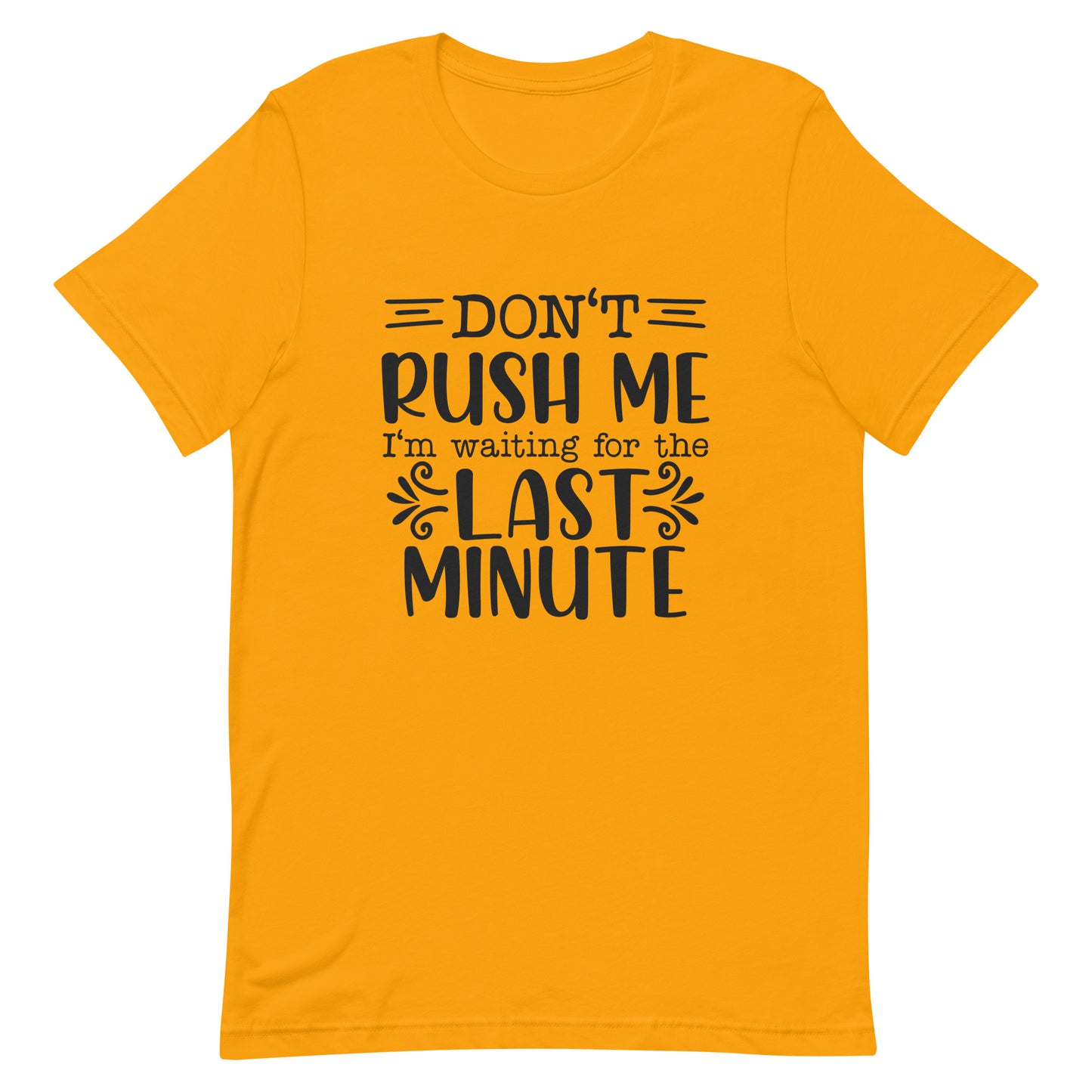 Don't Rush Me I'm Waiting for the Last Minute Unisex T-shirt