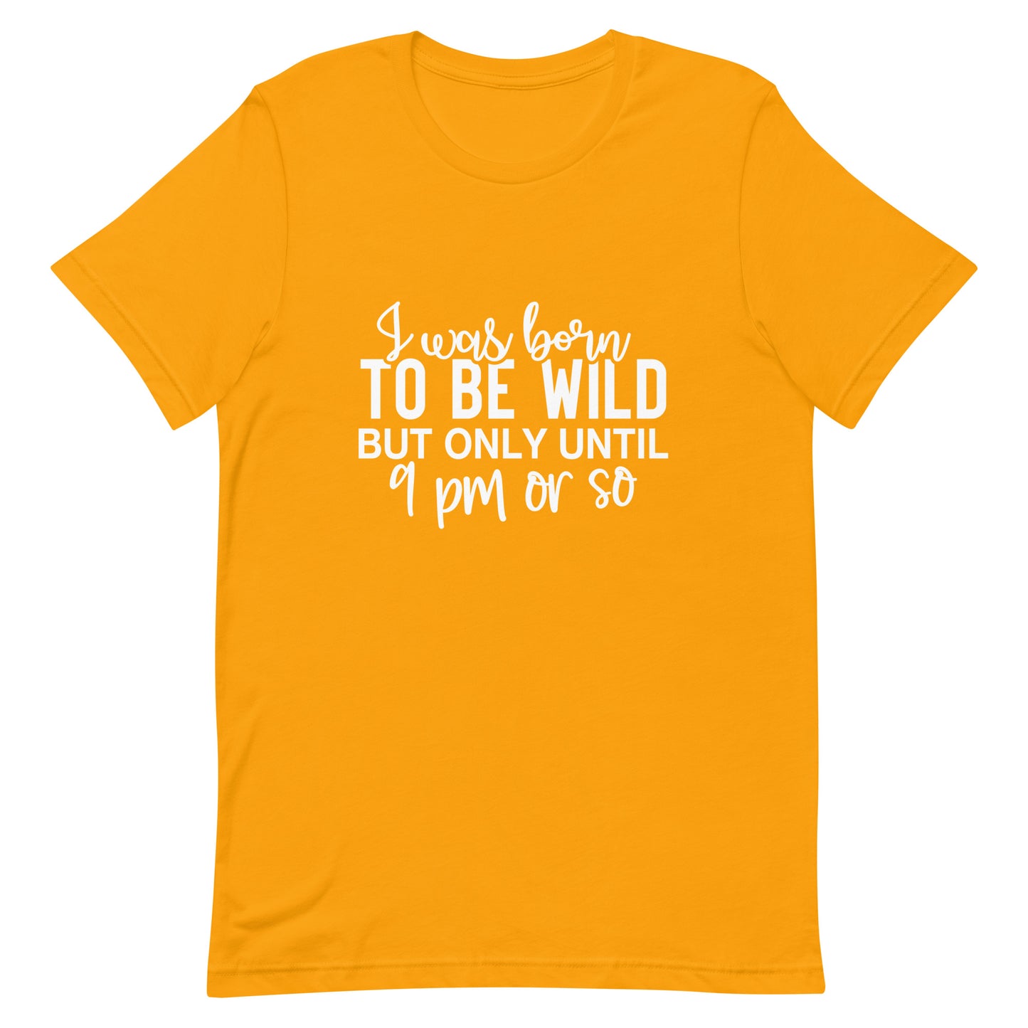 I Was Born to be Wild but Only Until 9PM or So Unisex t-shirt