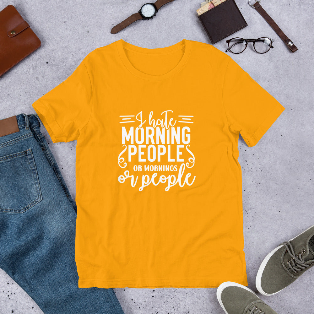 I Hate Morning People or Mornings or People Unisex T-shirt