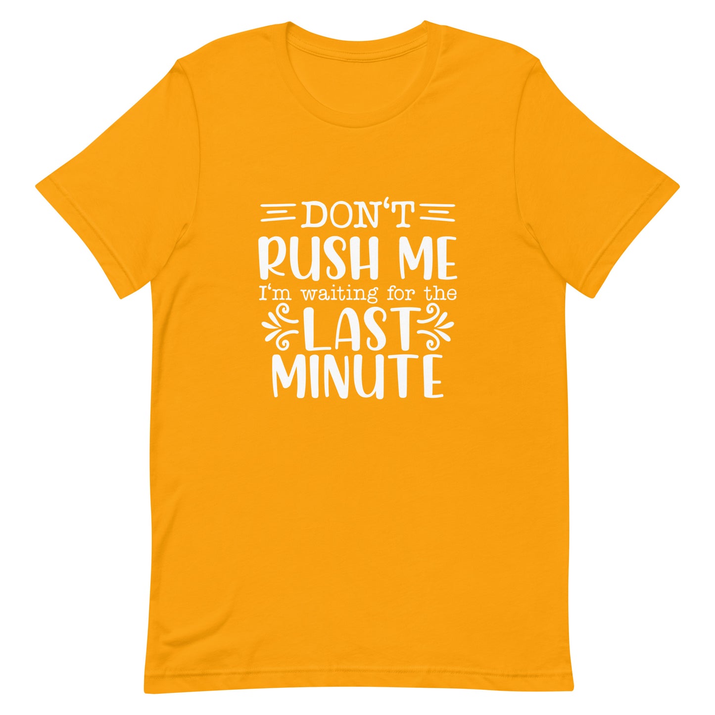 Don't Rush Me I'm Waiting for the Last Minute Unisex T-shirt