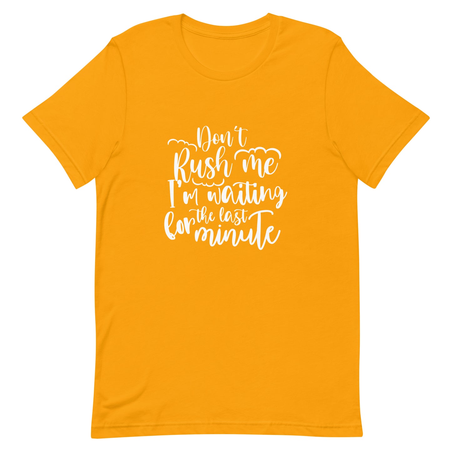 Don't Rush Me I'm Waiting for the Last Minute Unisex T-shirt