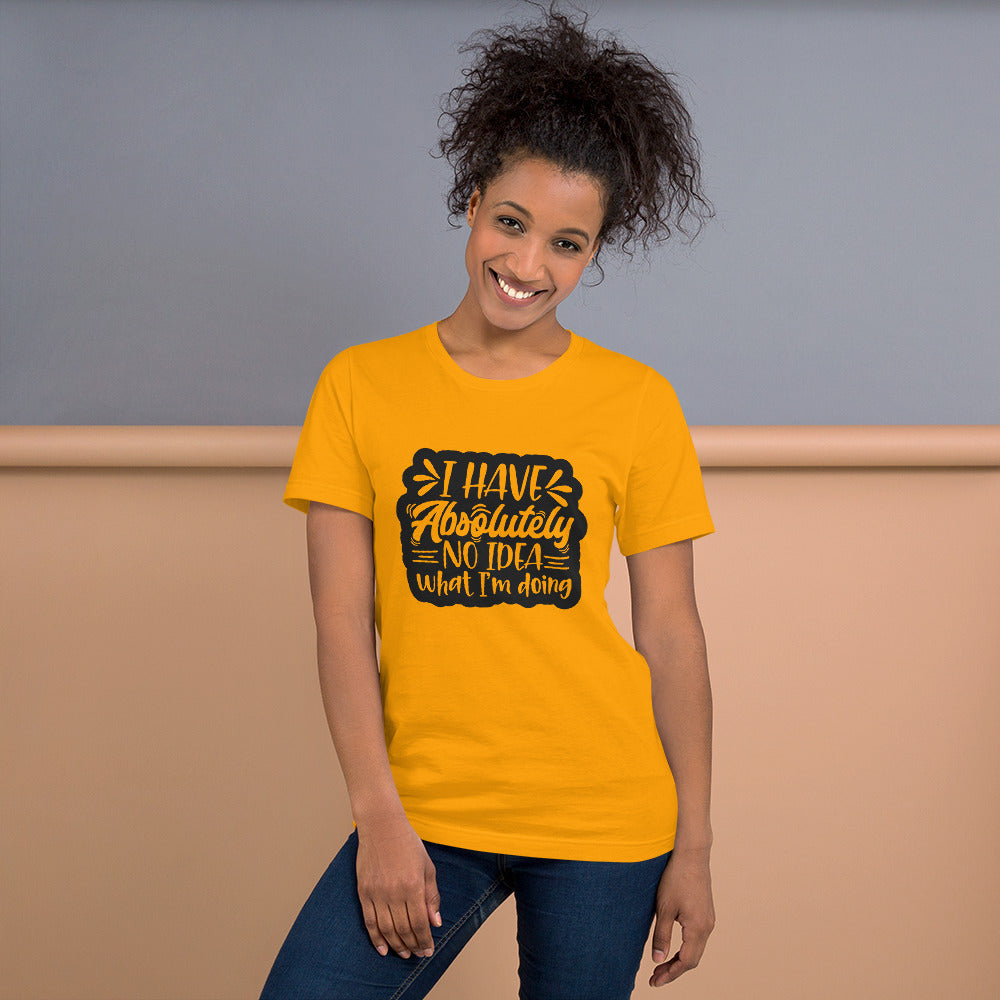 I Have Absolutely No Idea What I'm Doing Unisex T-shirt