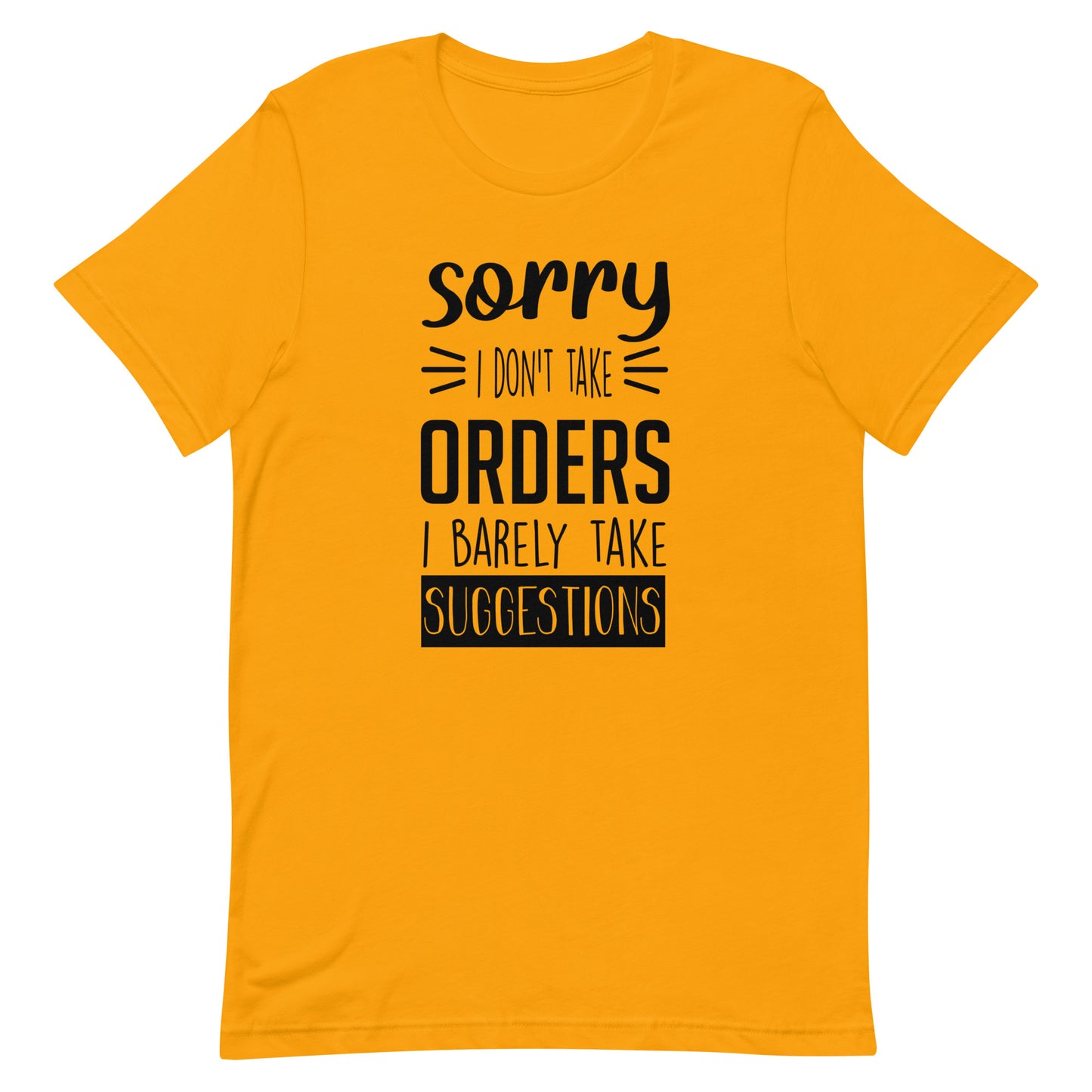Sorry I Don't Take Orders I Barely Take Suggestions Unisex t-shirt