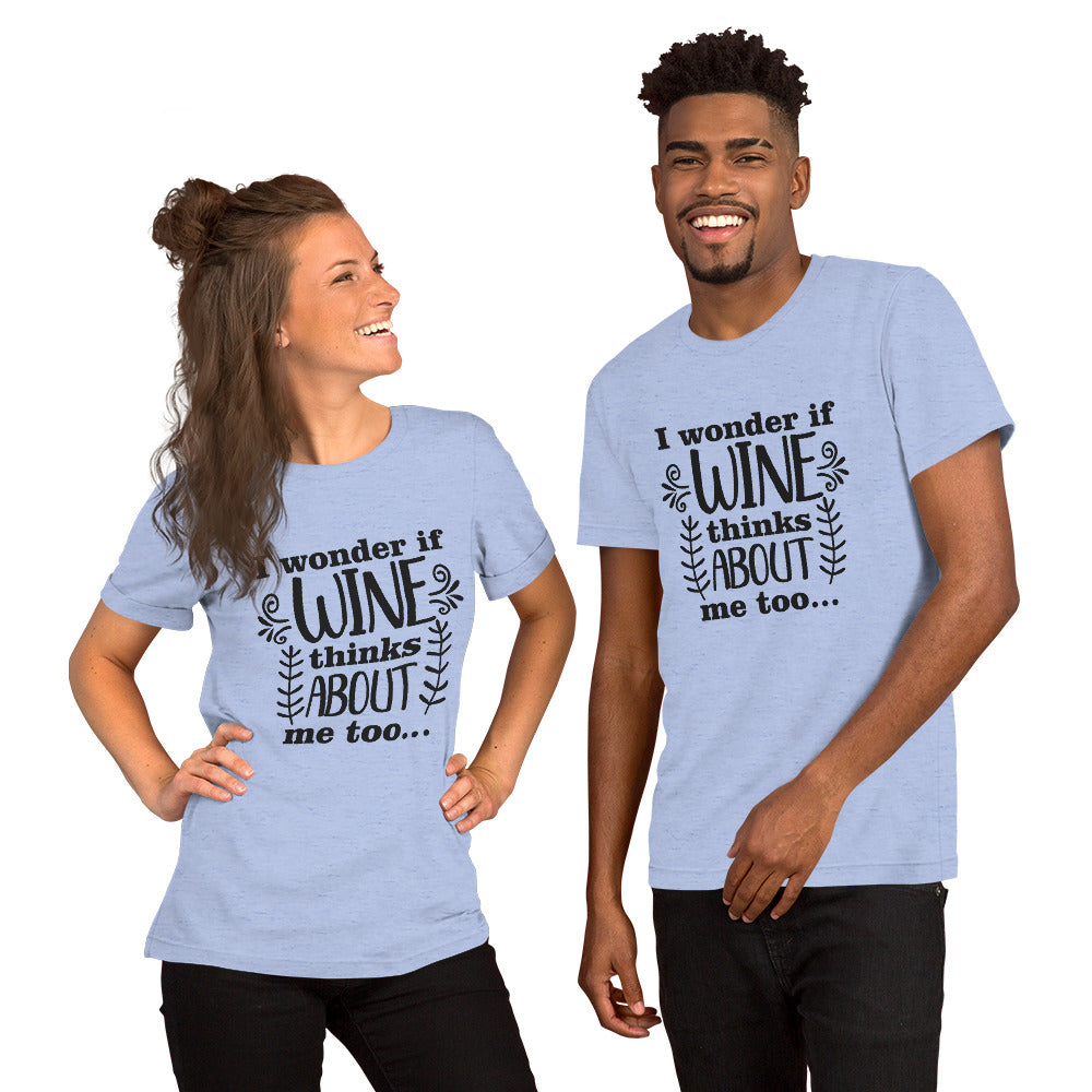 I Wonder if Wine Thinks About Me Too Unisex t-shirt