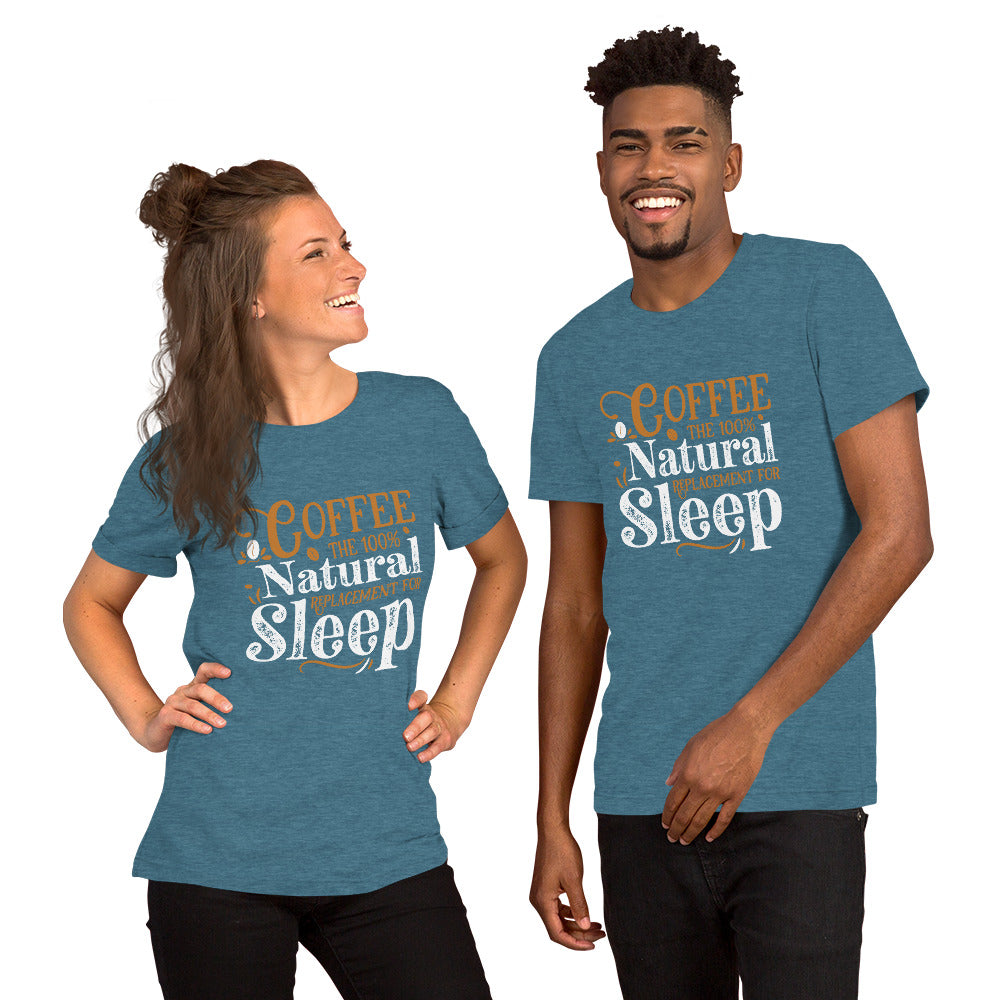 Coffee The 100% Natural Replacement for Sleep Unisex T-shirt