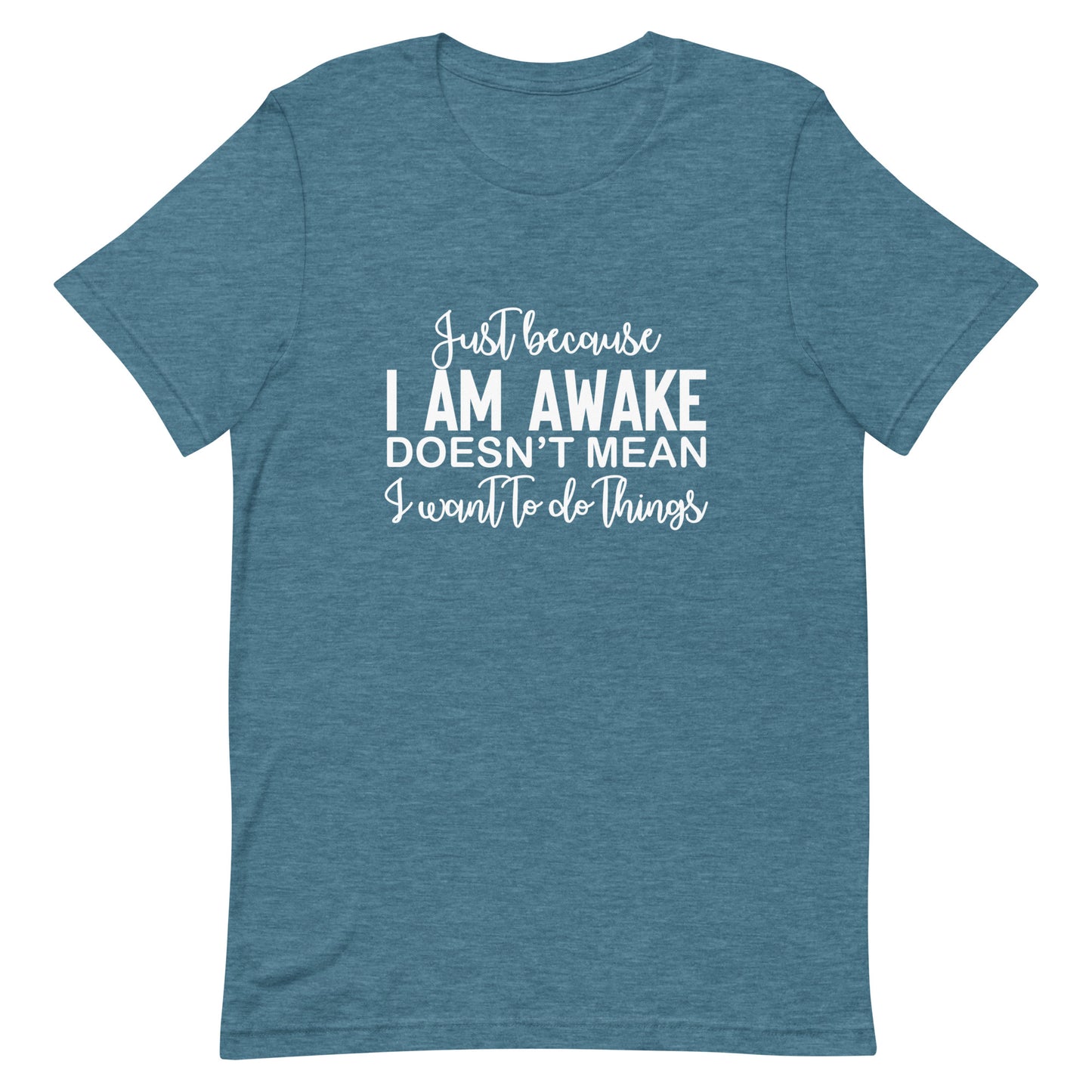Just Because I Am Awake Doesn't Mean I Want to do Things Unisex t-shirt