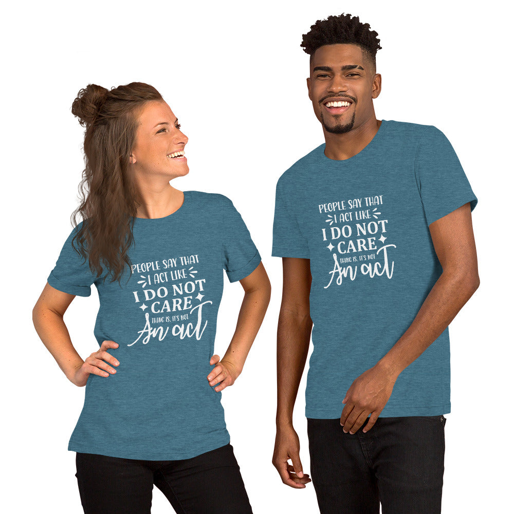 People Say I Act Like I Do Not Care Unisex t-shirt