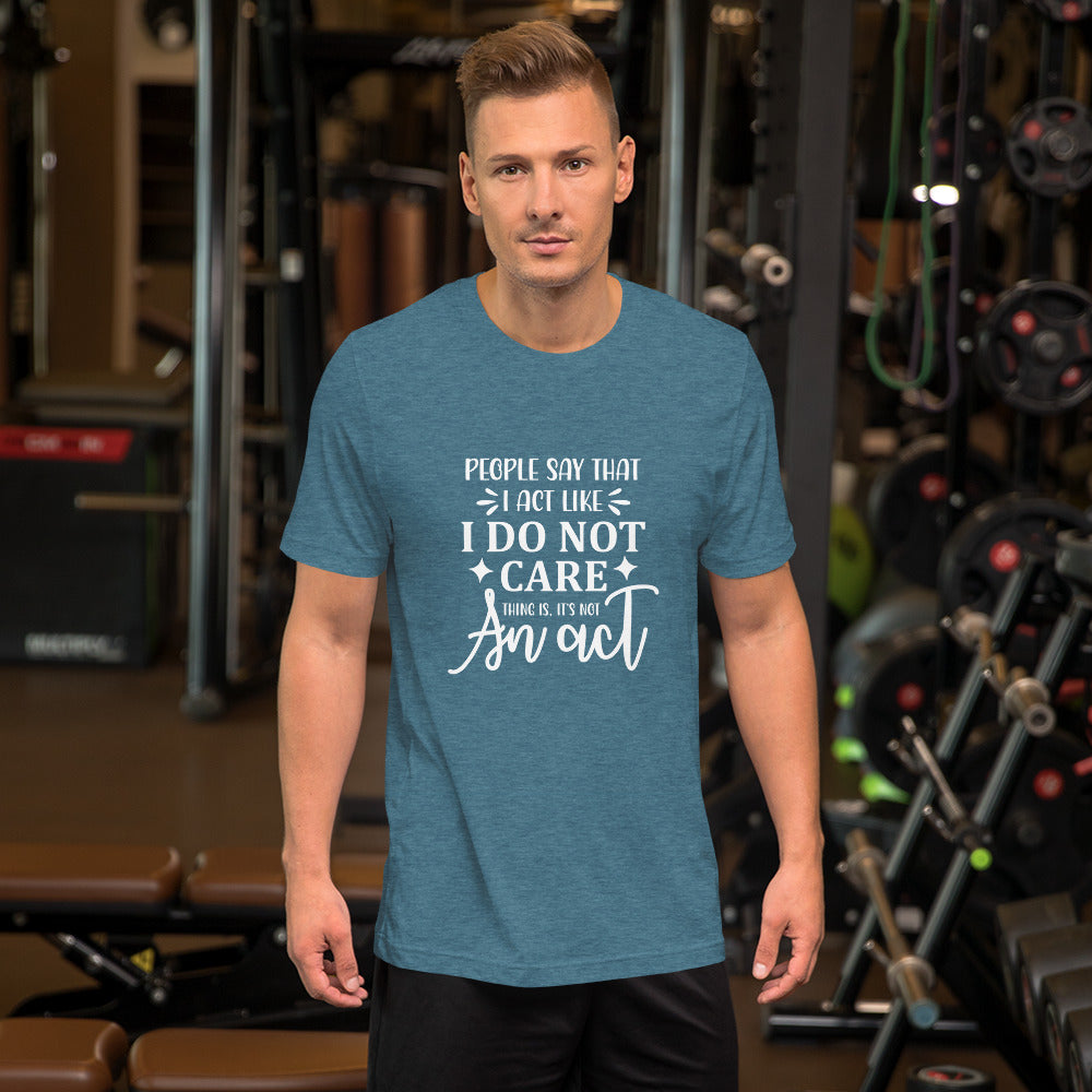 People Say I Act Like I Do Not Care Unisex t-shirt